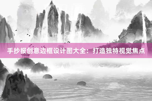 手抄报创意边框设计图大全：打造独特视觉焦点